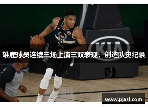 雄鹿球员连续三场上演三双表现，创造队史纪录
