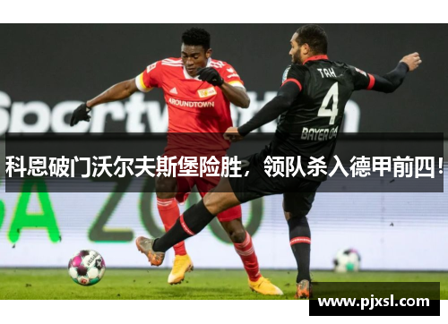科恩破门沃尔夫斯堡险胜，领队杀入德甲前四！