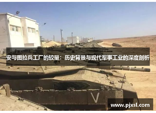 安与图拉兵工厂的较量：历史背景与现代军事工业的深度剖析