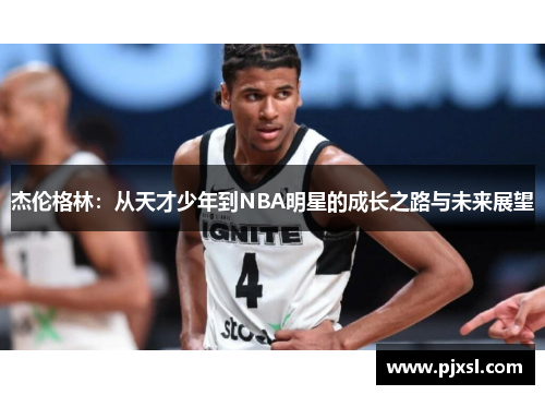 杰伦格林：从天才少年到NBA明星的成长之路与未来展望