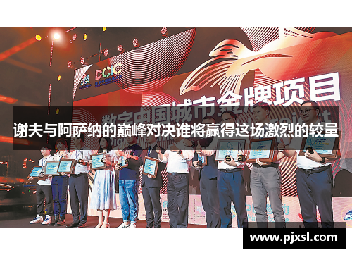 谢夫与阿萨纳的巅峰对决谁将赢得这场激烈的较量