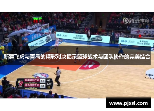 新疆飞虎与青岛的精彩对决揭示篮球战术与团队协作的完美结合