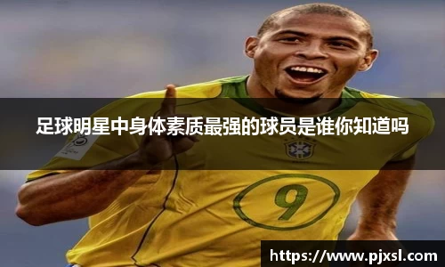 足球明星中身体素质最强的球员是谁你知道吗